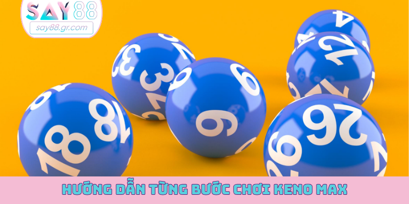 Hướng dẫn từng bước chơi Keno max