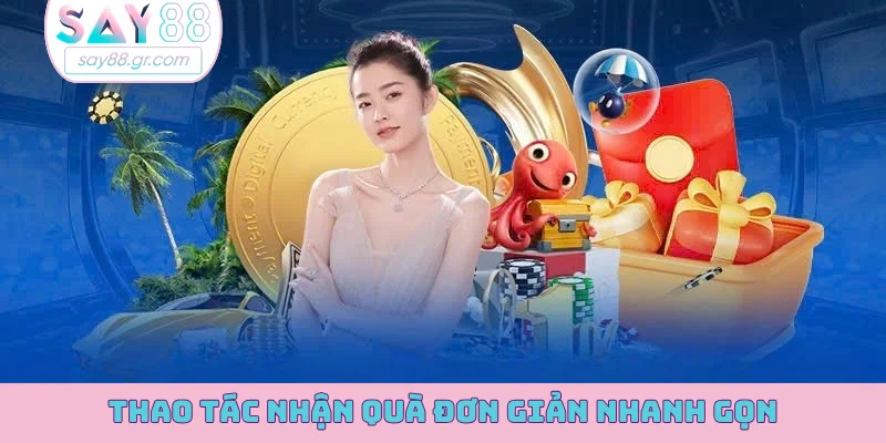 Thao tác nhận quà đơn giản nhanh gọn